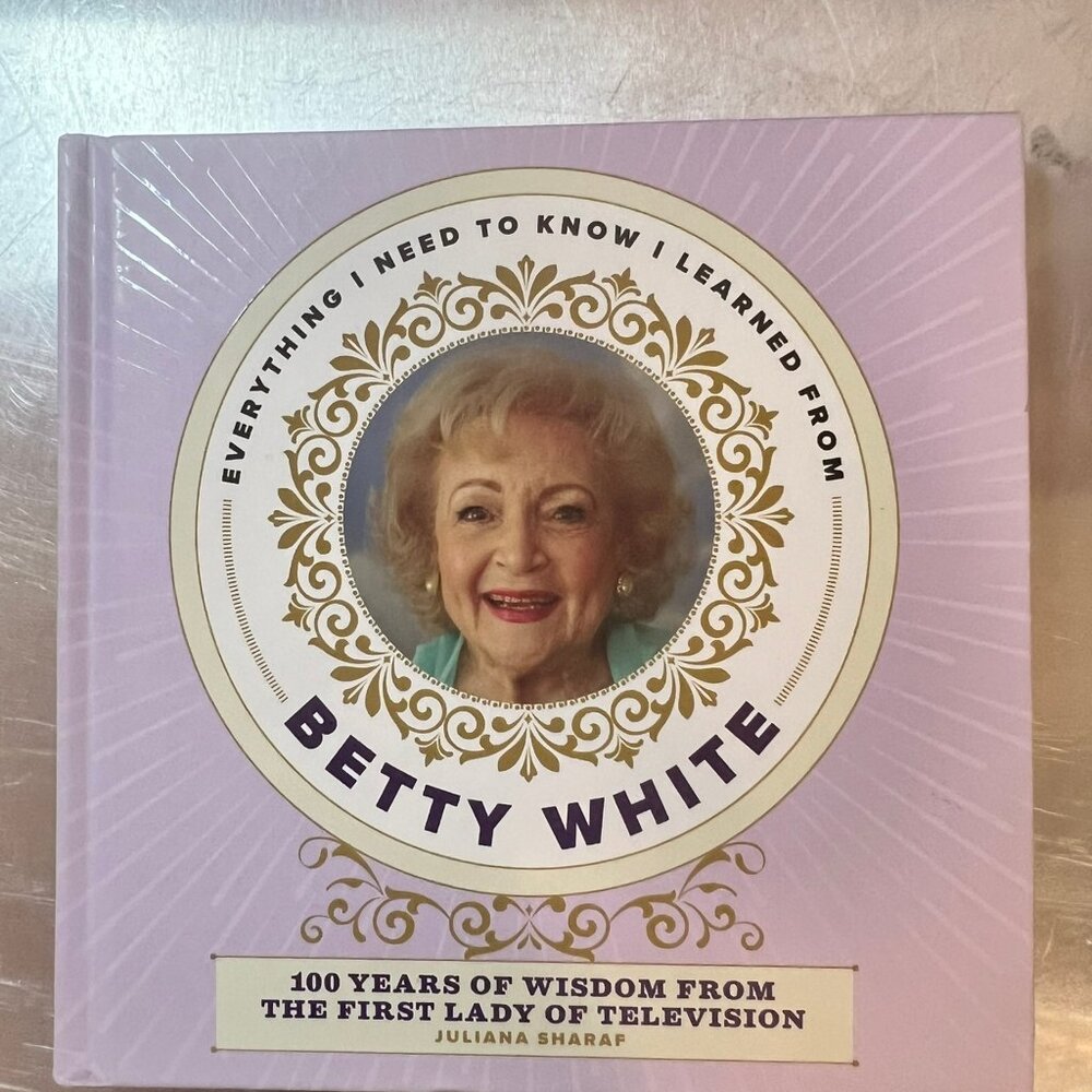 Everything I Need to Know I Learned from Betty White : 100 Years of Wisdom BOOK